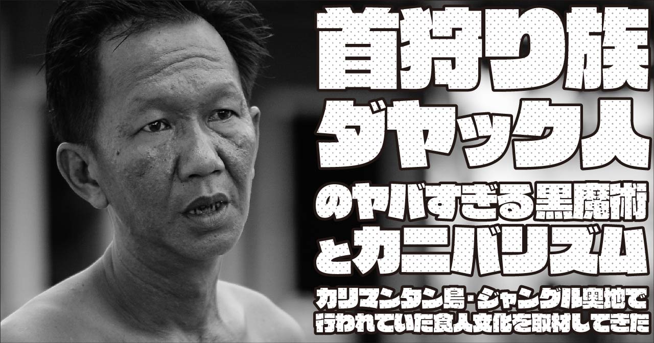首狩り族ダヤック人のヤバすぎる黒魔術とカニバリズム。カリマンタン島・ジャングル奥地で行われていた食人文化を取材してきた